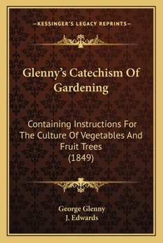 Paperback Glenny's Catechism Of Gardening: Containing Instructions For The Culture Of Vegetables And Fruit Trees (1849) Book