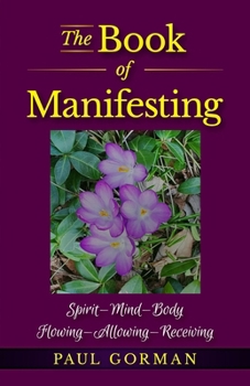 Paperback The Book of Manifesting: Spirit-Mind-Body Flowing-Allowing-Receiving Book