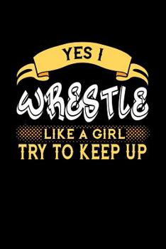 Paperback Yes I Wrestle Like a Girl Try to Keep Up: 6x9 inches dot grid notebook, 120 Pages, Composition Book and Journal, perfect gift idea for girls like your Book