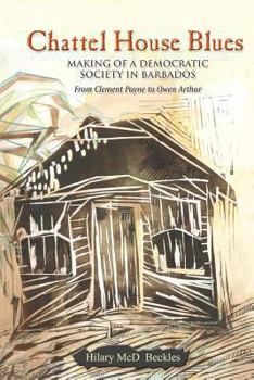 Paperback Chattel House Blues: Making of a Democratic Society in Barbados - From Clement Payne to Owen Arthur Book