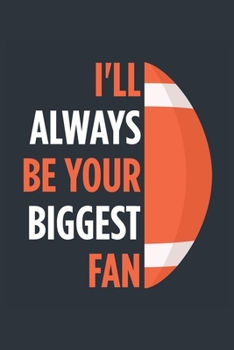 I'll Always Be Your Biggest Fan Football Notebook - Mom Football Journal - Dad Football Diary - Football Gift Parents: Medium College-Ruled Journey Diary, 110 page, Lined, 6x9 (15.2 x 22.9 cm)