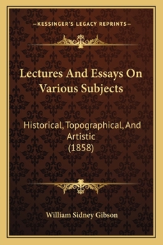 Paperback Lectures And Essays On Various Subjects: Historical, Topographical, And Artistic (1858) Book