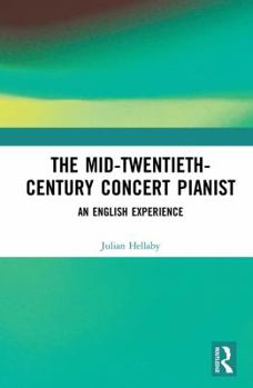 Hardcover The Mid-Twentieth-Century Concert Pianist: An English Experience Book