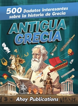 Hardcover Antigua Grecia: 500 datos interesantes sobre la historia de Grecia [Spanish] Book