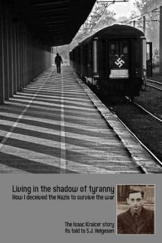 Paperback Living in the shadow of tyranny: How I deceived the Nazis to survive the war - The Isaac Kraicer story Book