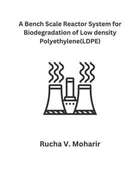 Paperback A Bench-Scale Reactor System for Biodegradation of Low Density Polyethylene (LDPE) Book