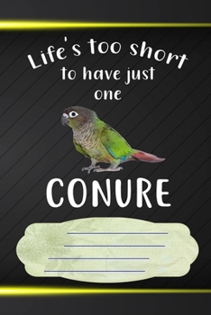 Paperback Life's Too Short To Have Just One Conure Notebook Journal: 110 Blank Lined Paper Pages 6x9 Personalized Customized Notebook Journal Gift For Green Che Book