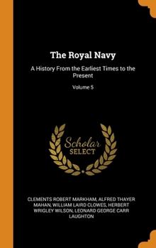 The Royal Navy: A History From the Earliest Times to the Present; Volume 5 - Book #5 of the Royal Navy