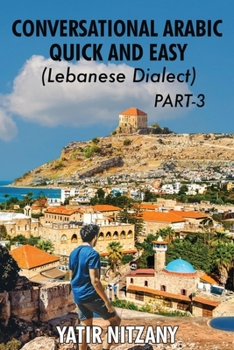 Paperback Conversational Arabic Quick and Easy - Lebanese Dialect - PART 3: Lebanese Dialect - PART 3 Book