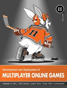 Hardcover Development and Deployment of Multiplayer Online Games, Vol. II: DIY, (Re)Actors, Client Arch., Unity/UE4/ Lumberyard/Urho3D Book