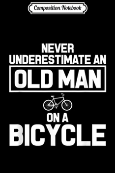 Paperback Composition Notebook: Never Underestimate An Old Man On A Bicycle - Funny Cycling Journal/Notebook Blank Lined Ruled 6x9 100 Pages Book