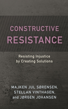 Hardcover Constructive Resistance: Resisting Injustice by Creating Solutions Book