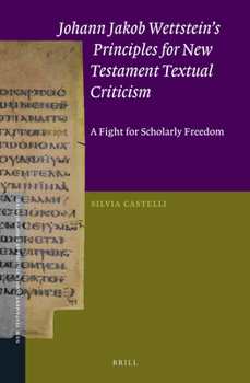 Johann Jakob Wettstein's Principles for New Testament Textual Criticism : A Fight for Scholarly Freedom