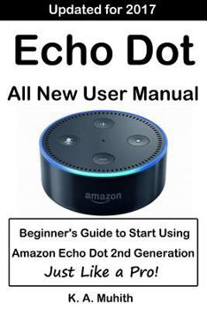 Paperback Echo Dot User Manual: Beginner's Guide to Start Using Amazon Echo Dot (2nd Generation) Like a Pro!: (Amazon Echo Dot, Amazon Dot, Echo Dot, Book