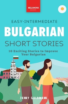 Paperback Bulgarian Readers Easy-Intermediate Bulgarian Short Stories: 10 Exciting Stories to Improve Your Bulgarian Book