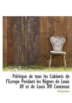 Paperback Politique de Tous Les Cabinets de L'Europe Pendant Les R Gnes de Louis XV Et de Louis XVI Contenan [Large Print] Book
