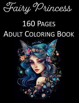 Paperback Fairy Princess Coloring Book: An Adult Coloring Book Featuring 160 of the World's Most Beautiful Fairies Stress Relief and Relaxation Book