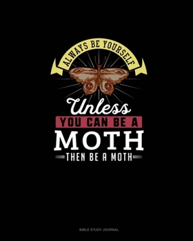 Paperback Always Be Yourself Unless You Can Be A Moth Then Be A Moth: Bible Study Journal Book