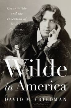 Hardcover Wilde in America: Oscar Wilde and the Invention of Modern Celebrity Book