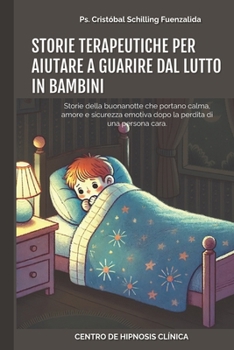 Storie terapeutiche per Aiutare a guarire dal lutto in Bambini: Storie della buonanotte che portano calma, amore e sicurezza emotiva dopo la perdita di una persona cara. (Italian Edition)