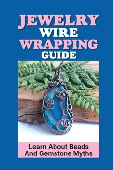 Paperback Jewelry Wire Wrapping Guide: Learn About Beads And Gemstone Myths: Laying Stones Techniques Book