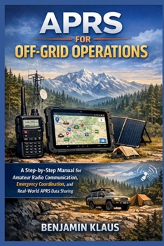 Paperback APRS for Off-Grid Operations: A Step-by-Step Manual for Amateur Radio Communication, Emergency Coordination, and Real-World APRS Data Sharing Book