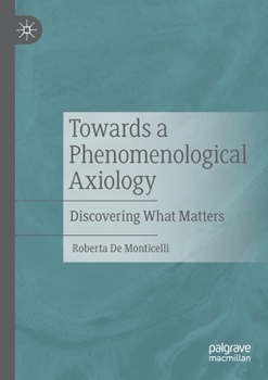 Paperback Towards a Phenomenological Axiology: Discovering What Matters Book