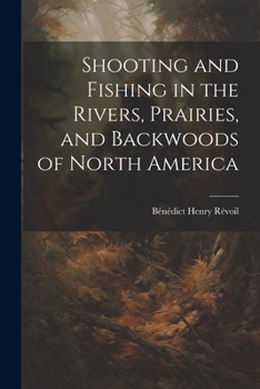 Paperback Shooting and Fishing in the Rivers, Prairies, and Backwoods of North America Book