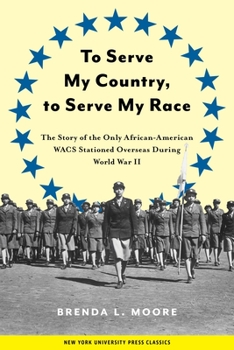 To Serve My Country, to Serve My Race: The Story of the Only African-American WACS Stationed Overseas During World War II