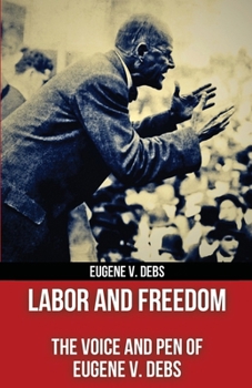 Labor and Freedom: The Voice and Pen of Eugene V. Debs (Polis & Praxis Red Series) (Annotated)