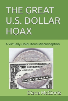 Paperback The Great U.S. Dollar Hoax: A Virtually-Ubiquitous Misconception Book
