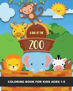 A Day at the Zoo Coloring Book for Kids Ages 1-5: Lions, Tigers, Monkeys, Elephant, Kangaroo, Emu, Horse, Goat, Pigs, Rhino, and More - Fun & Simple ... a trip to the Zoo! Good for Zoos & Classrooms