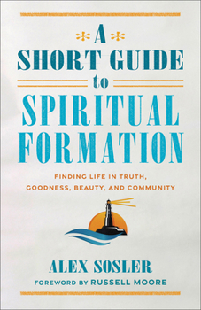 Paperback A Short Guide to Spiritual Formation: Finding Life in Truth, Goodness, Beauty, and Community Book