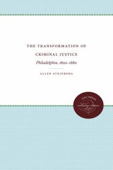 The Transformation of Criminal Justice: Philadelphia, 1800-1880 - Book  of the Studies in Legal History