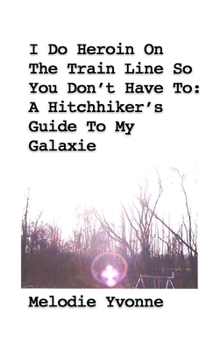 Paperback I Do Heroin On The Train Line So You Don't Have To: A Hitchhiker's Guide To My Galaxie Book