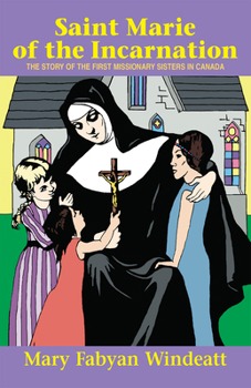 Paperback Saint Marie of the Incarnation: The Story of the First Missionary Sisters in Canada Book