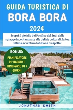 Paperback Guida Turistica Di Bora Bora 2024: Scopri il gioiello del Pacifico del Sud: dalle spiagge incontaminate alle delizie culturali, la tua ultima avventur [Italian] Book