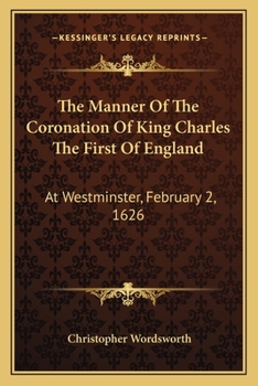 Paperback The Manner Of The Coronation Of King Charles The First Of England: At Westminster, February 2, 1626 Book