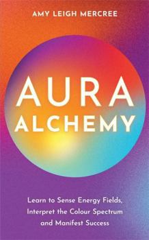 Paperback Aura Alchemy: Learn to Sense Energy Fields, Interpret the Colour Spectrum and Manifest Success Book