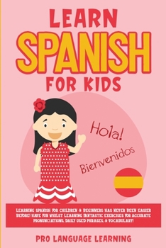 Paperback Learn Spanish for Kids: Learning Spanish for Children & Beginners Has Never Been Easier Before! Have Fun Whilst Learning Fantastic Exercises for Accur Book