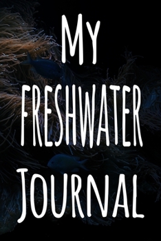 Paperback My Freshwater Journal: The perfect gift for the fish keeper in your life - 119 page lined journal! Book