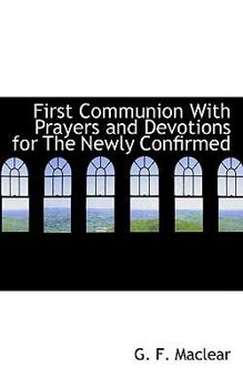First Communion with Prayers and Devotions for the Newly Confirmed