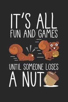 It's All Fun And Games Until Someone Loses A Nut: Cute Animal Funny Rodent Nut Lover Squirrel Notebook 6x9 Inches 120 dotted pages for notes, drawings, formulas | Organizer writing book planner diary