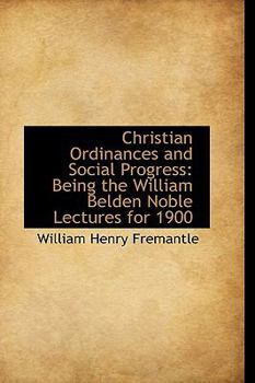 Christian Ordinances and Social Progress: Being the William Belden Noble Lectures for 1900