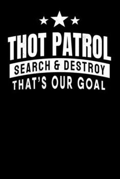 Thot Patrol Search And Destroy Thats Our Goal: Notebook A5 for Thot Patrol Member, Thots and Dank Meme Lover I A5 (6x9 inch.) I Gift I 120 pages I Blank