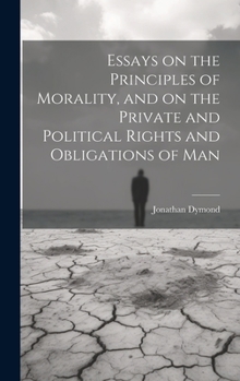 Hardcover Essays on the Principles of Morality, and on the Private and Political Rights and Obligations of Man Book