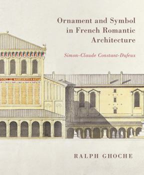 Ornament and Symbol in French Romantic Architecture: Simon-Claude Constant-Dufeux