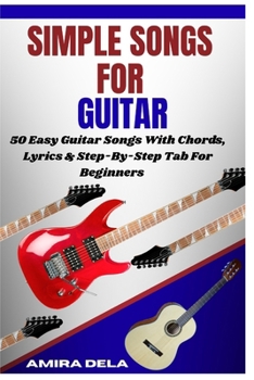 Paperback Simple Songs for Guitar: 50 Easy Guitar Songs With Chords, Lyrics & Step-By-Step Tab For Beginners Book
