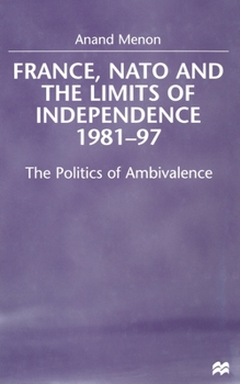 Paperback France, NATO and the Limits of Independence 1981-97: The Politics of Ambivalence Book