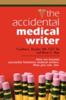Paperback The Accidental Medical Writer: How We Became Successful Freelance Medical Writers. How You Can, Too. Book